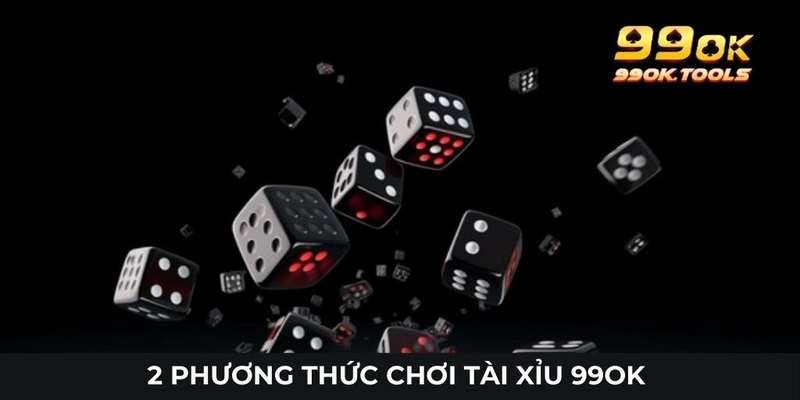 2 phương thức chơi tài xỉu 99OK phổ biến